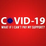 COVID-19 & Loss of Pay: What If I Can't Pay My Spousal or Child Support?