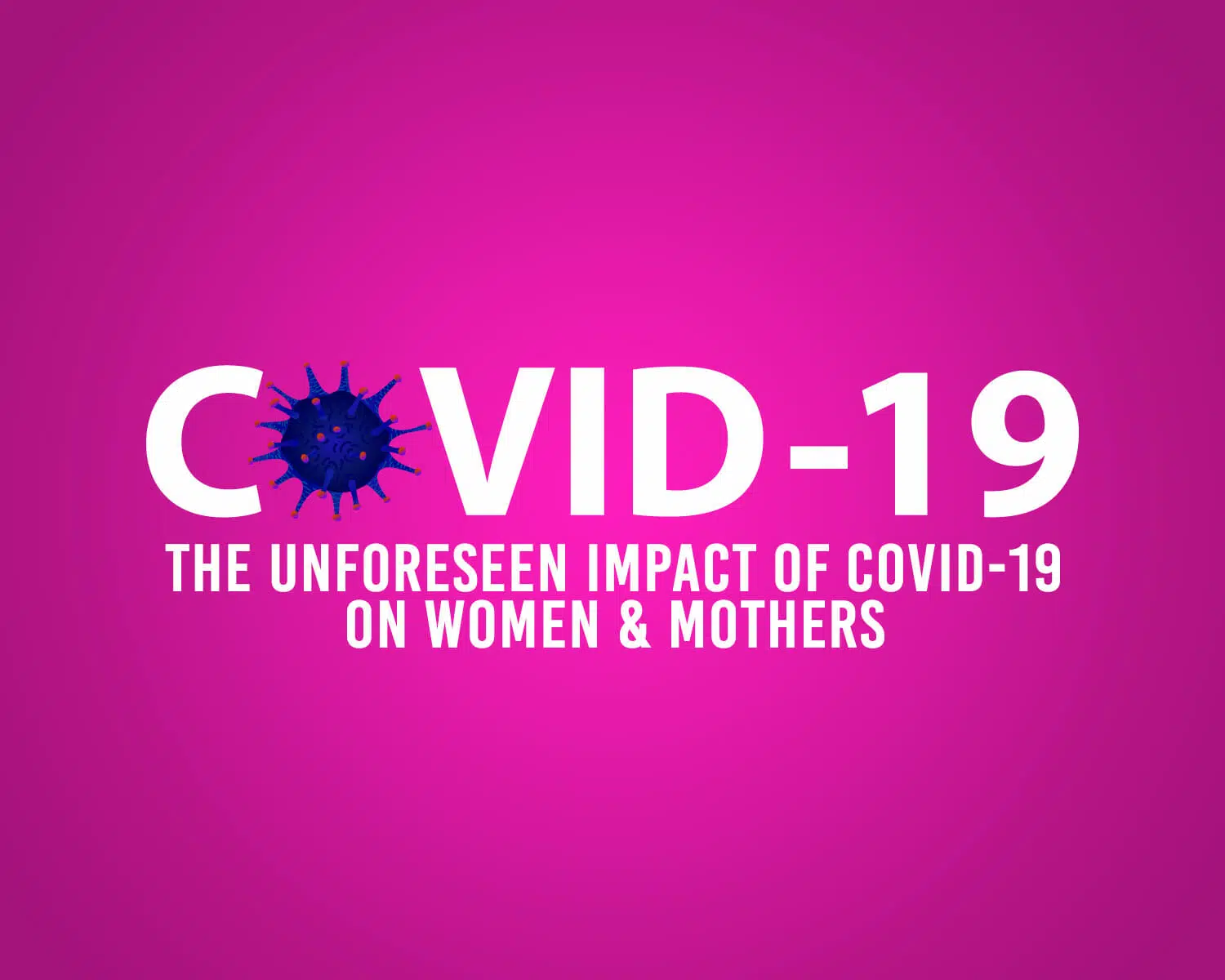 COVID-19's Unforseen Impact on women and mothers