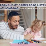 I Gave Up My Career to Be a Stay-at-home Dad ... Now My Wife Wants a Divorce