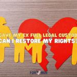 I Gave My Ex Full Legal Custody ... Can I Restore My Rights?