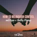 How to Relinquish Control and Regain a Healthy Marriage