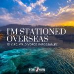 I'm Stationed Overseas ... Is Virginia Divorce Impossible?