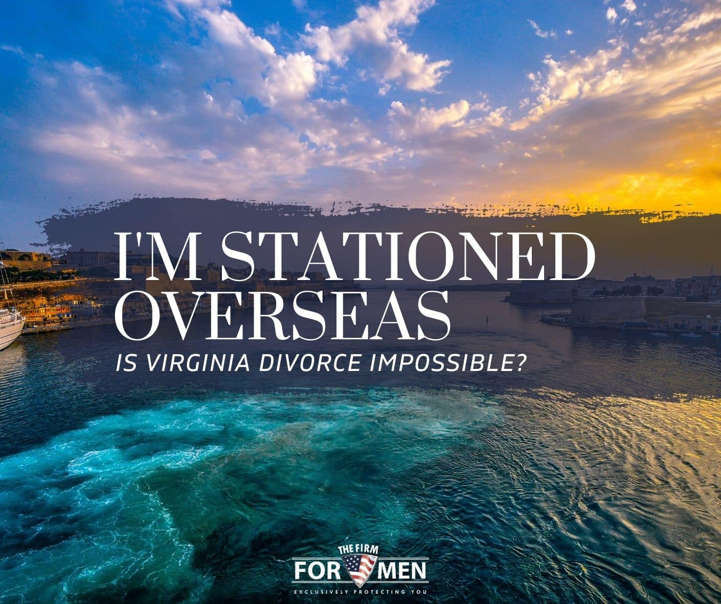 I'm Stationed Overseas ... Is Virginia Divorce Impossible