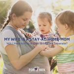 My Wife is a Stay-at-Home Mom ... Will I Have to Pay All Her Bills If We Separate?