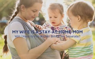 My Wife is a Stay-at-Home Mom ... Will I Have to Pay All Her Bills If We Separate