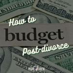 Money Matters: How to Budget in Your Post-divorce World