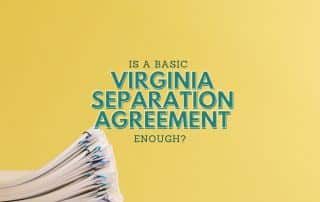 Is a Basic Virginia Separation Agreement Enough