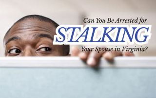 Can You Be Arrested for Stalking Your Spouse in Virginia